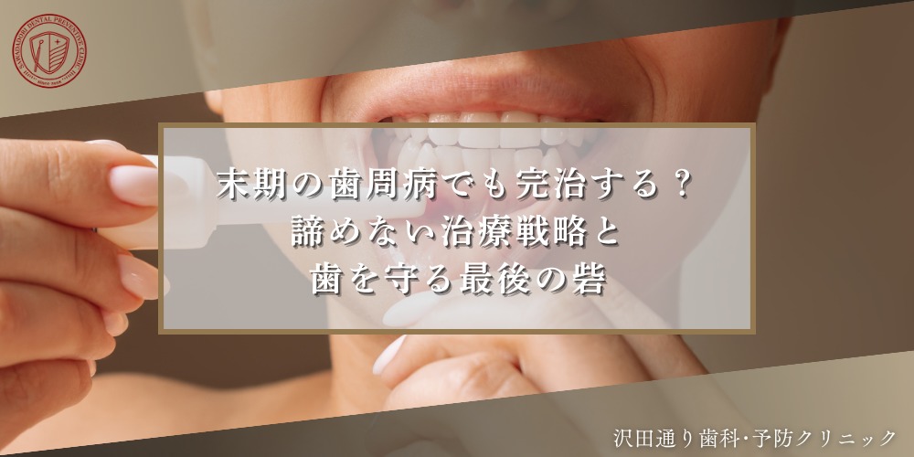 末期の歯周病でも完治する？諦めない治療戦略と歯を守る最後の砦