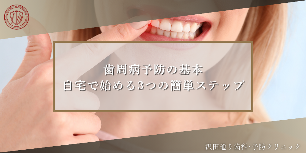 歯周病予防の基本：自宅で始める3つの簡単ステップ