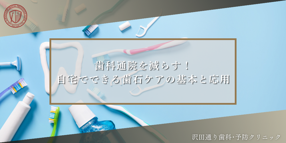 歯科通院を減らす！自宅でできる歯石ケアの基本と応用