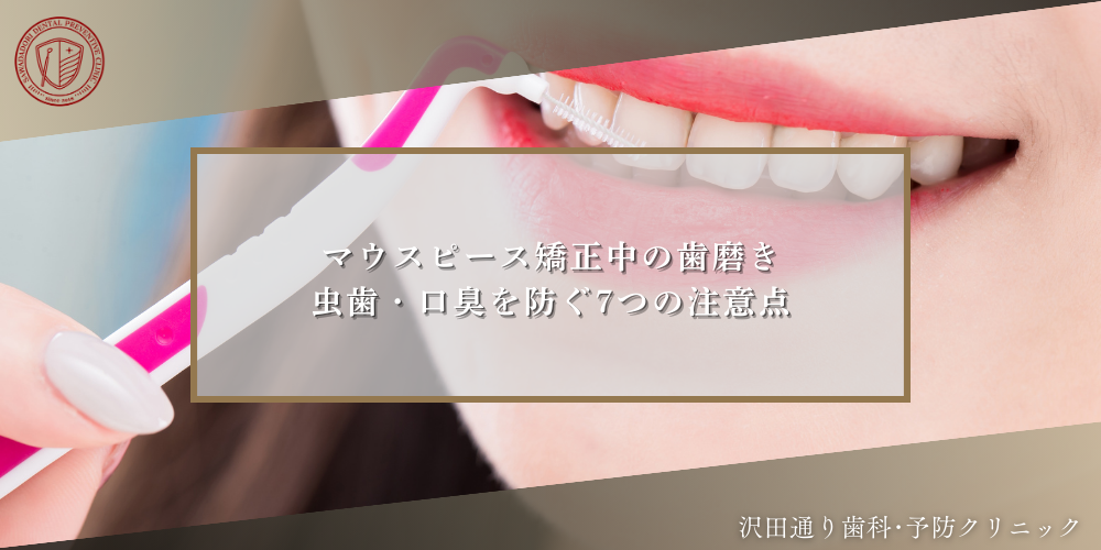 マウスピース矯正中の歯磨き｜虫歯・口臭を防ぐ7つの注意点